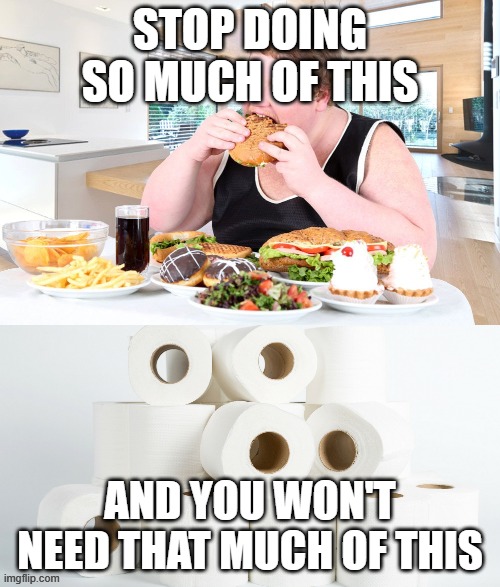 No eating, no TP |  STOP DOING SO MUCH OF THIS; AND YOU WON'T NEED THAT MUCH OF THIS | image tagged in coronavirus,toilet paper,food,lent | made w/ Imgflip meme maker