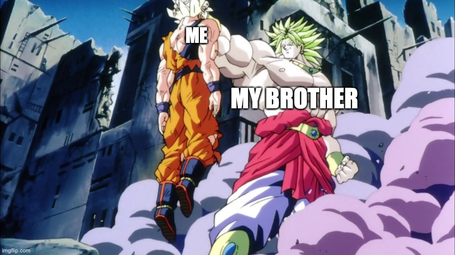 Broly | ME; MY BROTHER | image tagged in broly | made w/ Imgflip meme maker