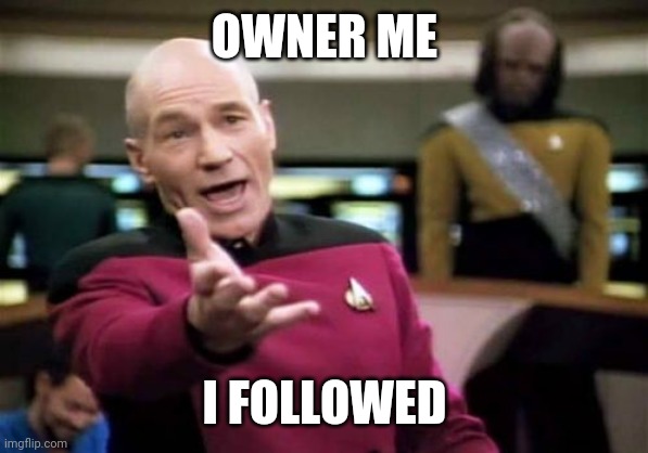 Picard Wtf | OWNER ME; I FOLLOWED | image tagged in memes,picard wtf | made w/ Imgflip meme maker