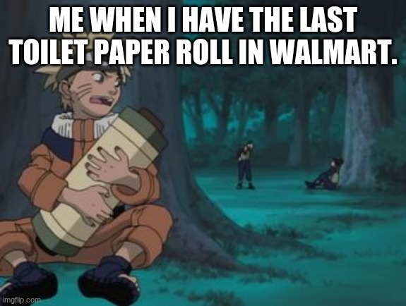 Naruto Hiding | ME WHEN I HAVE THE LAST TOILET PAPER ROLL IN WALMART. | image tagged in naruto hiding | made w/ Imgflip meme maker