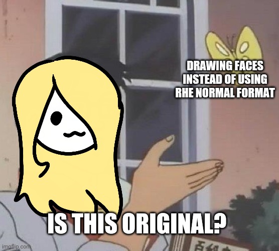 Is This A Pigeon Meme | DRAWING FACES INSTEAD OF USING RHE NORMAL FORMAT; IS THIS ORIGINAL? | image tagged in memes,is this a pigeon | made w/ Imgflip meme maker