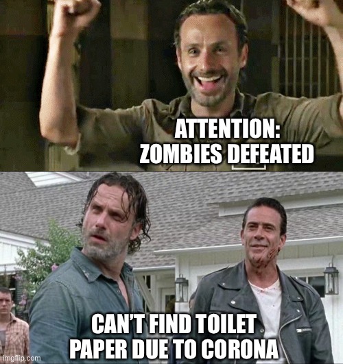 Zombies vs corona | ATTENTION: ZOMBIES DEFEATED; CAN’T FIND TOILET PAPER DUE TO CORONA | image tagged in coronavirus,walking dead | made w/ Imgflip meme maker