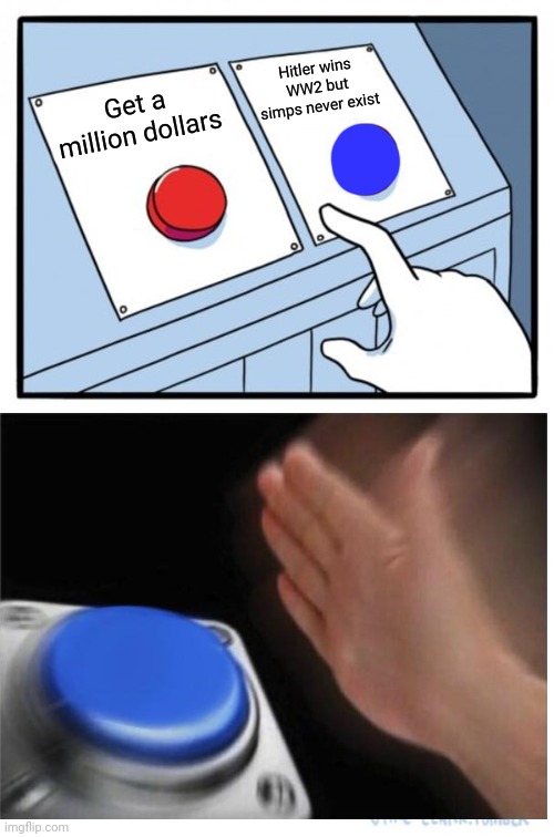 Two Buttons | Hitler wins WW2 but simps never exist; Get a million dollars | image tagged in memes,two buttons | made w/ Imgflip meme maker