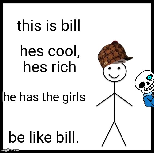 Be Like Bill | this is bill; hes cool, hes rich; he has the girls; be like bill. | image tagged in memes,be like bill | made w/ Imgflip meme maker