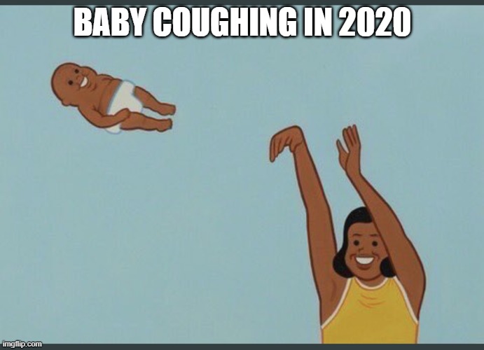 baby yeet | BABY COUGHING IN 2020 | image tagged in baby yeet | made w/ Imgflip meme maker
