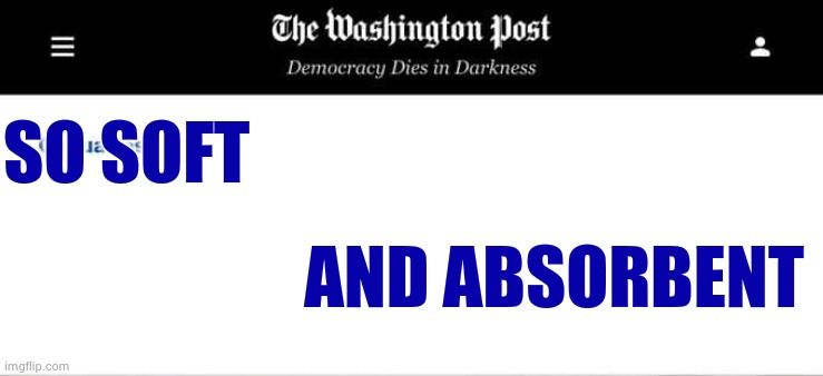 Washington Post Obituaries | SO SOFT AND ABSORBENT | image tagged in washington post obituaries | made w/ Imgflip meme maker