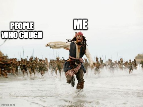 Jack Sparrow being chased 2020 | ME; PEOPLE WHO COUGH | image tagged in memes,jack sparrow being chased | made w/ Imgflip meme maker