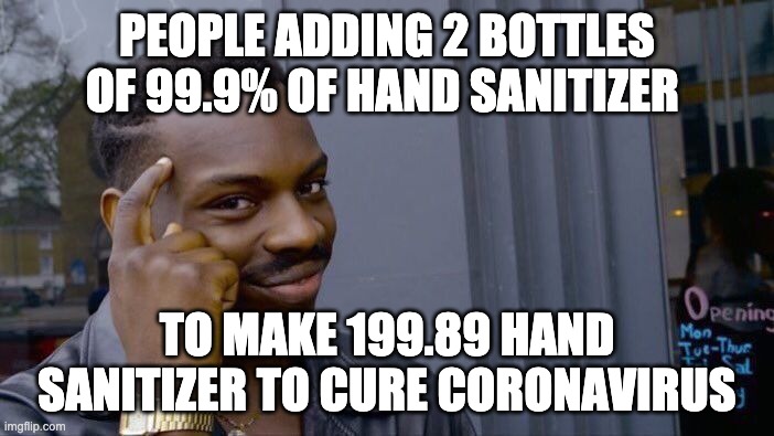 Roll Safe Think About It | PEOPLE ADDING 2 BOTTLES OF 99.9% OF HAND SANITIZER; TO MAKE 199.89 HAND SANITIZER TO CURE CORONAVIRUS | image tagged in memes,roll safe think about it | made w/ Imgflip meme maker