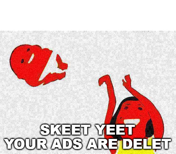SKEET YEET YOUR ADS ARE DELET Blank Meme Template