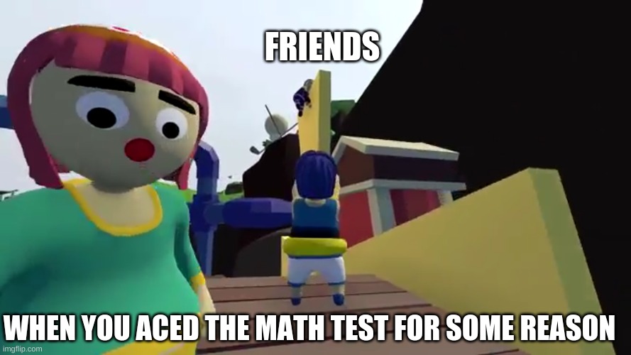 Surprised Rainbow | FRIENDS; WHEN YOU ACED THE MATH TEST FOR SOME REASON | image tagged in surprised rainbow | made w/ Imgflip meme maker