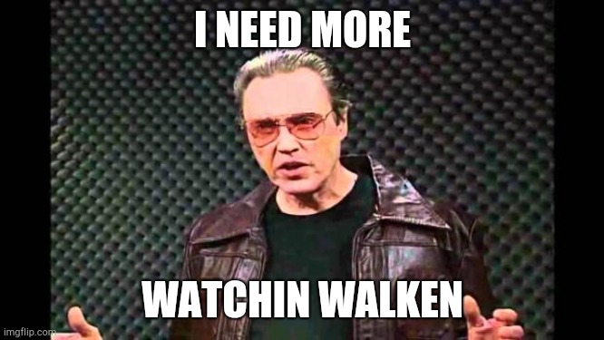 Christopher Walken Fever | I NEED MORE; WATCHIN WALKEN | image tagged in christopher walken fever | made w/ Imgflip meme maker