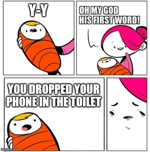 OMG His First Word! | Y-Y; YOU DROPPED YOUR PHONE IN THE TOILET | image tagged in omg his first word | made w/ Imgflip meme maker