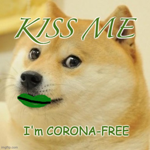 KISS ME, I'm CORONA-FREE | KISS ME; I'm CORONA-FREE | image tagged in memes,doge,saint patrick's day,coronavirus | made w/ Imgflip meme maker