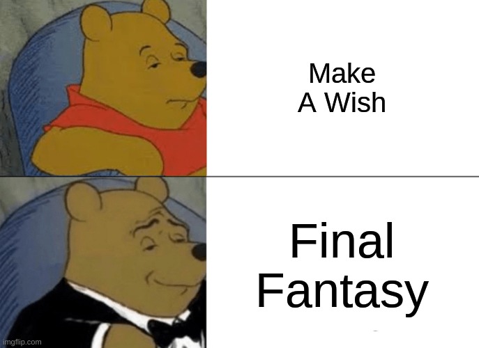 Tuxedo Winnie The Pooh Meme | Make A Wish; Final Fantasy | image tagged in memes,tuxedo winnie the pooh | made w/ Imgflip meme maker