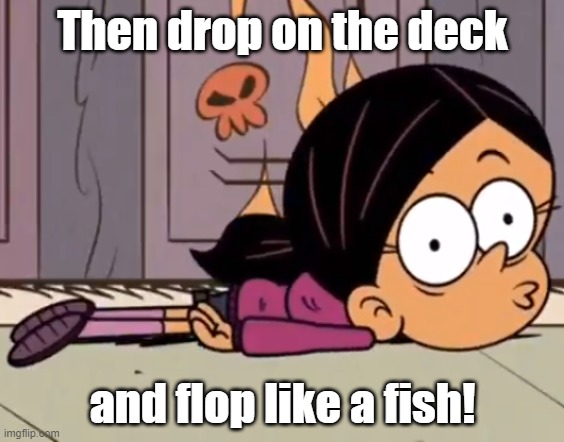 Ronnie Anne the fish | Then drop on the deck; and flop like a fish! | image tagged in the loud house,spongebob | made w/ Imgflip meme maker