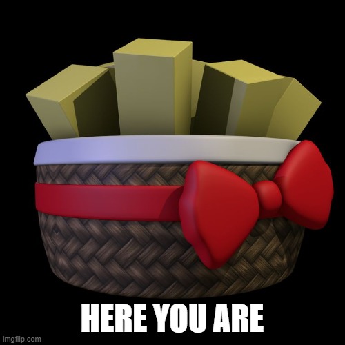 Exotic butter | HERE YOU ARE | image tagged in exotic butter | made w/ Imgflip meme maker