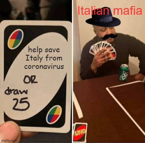 UNO Draw 25 Cards Meme | Italian mafia; help save Italy from coronavirus | image tagged in memes,uno draw 25 cards | made w/ Imgflip meme maker