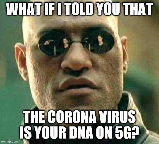 What if i told you | WHAT IF I TOLD YOU THAT; THE CORONA VIRUS IS YOUR DNA ON 5G? | image tagged in what if i told you | made w/ Imgflip meme maker