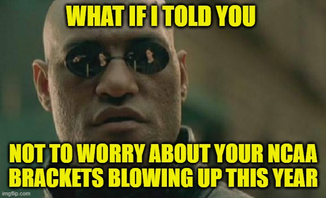 The Upside of the Coronavirus | WHAT IF I TOLD YOU; NOT TO WORRY ABOUT YOUR NCAA BRACKETS BLOWING UP THIS YEAR | image tagged in memes,matrix morpheus | made w/ Imgflip meme maker