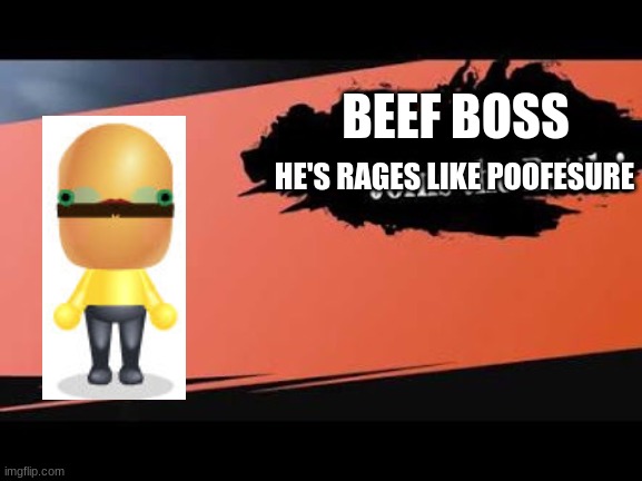 Beef Boss for smash | BEEF BOSS; HE'S RAGES LIKE POOFESURE | image tagged in super smash bros,nintendo,wii,mii,burger | made w/ Imgflip meme maker