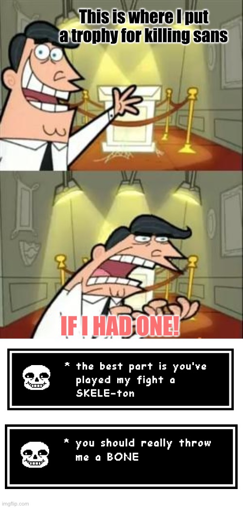 This Is Where I'd Put My Trophy If I Had One | This is where I put a trophy for killing sans; IF I HAD ONE! | image tagged in memes,this is where i'd put my trophy if i had one | made w/ Imgflip meme maker