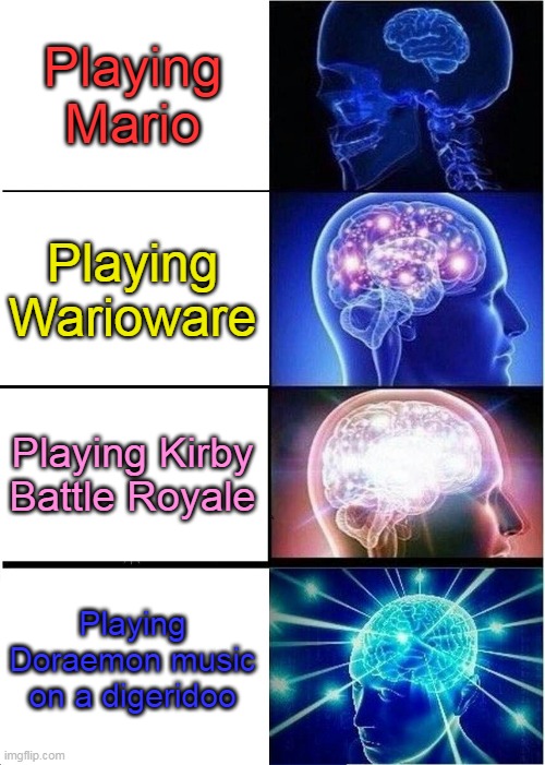Expanding Brain | Playing Mario; Playing Warioware; Playing Kirby Battle Royale; Playing Doraemon music on a digeridoo | image tagged in memes,expanding brain | made w/ Imgflip meme maker