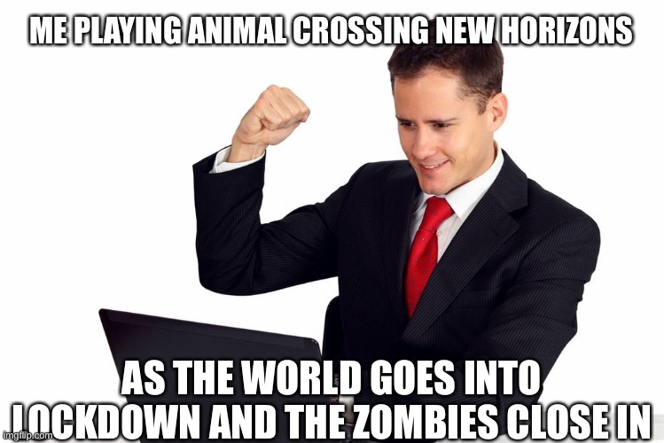 Just Airdrop Us Our Game | ME PLAYING ANIMAL CROSSING NEW HORIZONS; AS THE WORLD GOES INTO LOCKDOWN AND THE ZOMBIES CLOSE IN | image tagged in animal crossing,memes,coronavirus,lockdown,zombie apocalypse | made w/ Imgflip meme maker