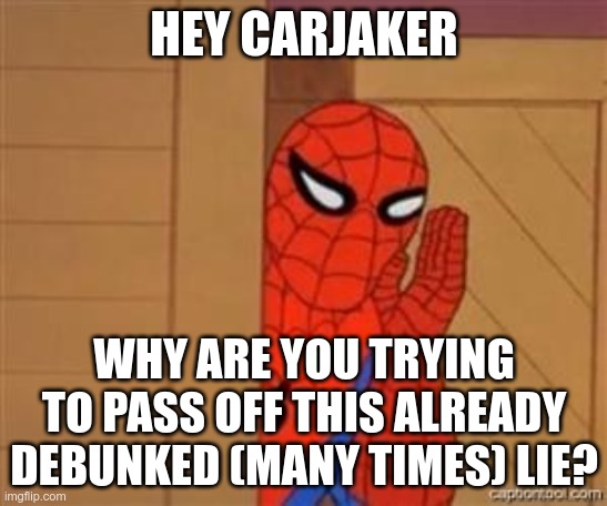 psst spiderman | HEY CARJAKER WHY ARE YOU TRYING TO PASS OFF THIS ALREADY DEBUNKED (MANY TIMES) LIE? | image tagged in psst spiderman | made w/ Imgflip meme maker