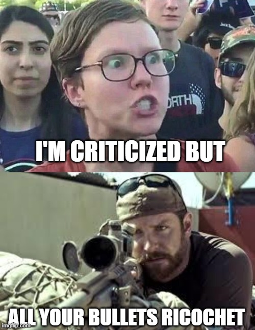 ALL YOUR BULLETS RICOCHET I'M CRITICIZED BUT | image tagged in american sniper,triggered liberal | made w/ Imgflip meme maker