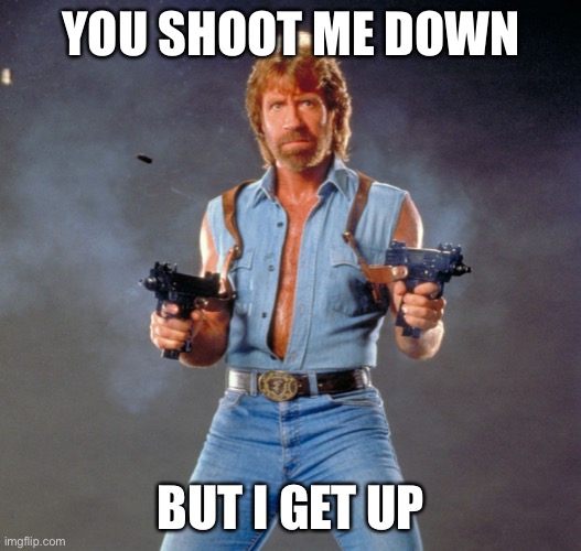 Chuck Norris Guns Meme | YOU SHOOT ME DOWN BUT I GET UP | image tagged in memes,chuck norris guns,chuck norris | made w/ Imgflip meme maker