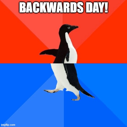 Socially Awesome Awkward Penguin | BACKWARDS DAY! | image tagged in memes,socially awesome awkward penguin | made w/ Imgflip meme maker