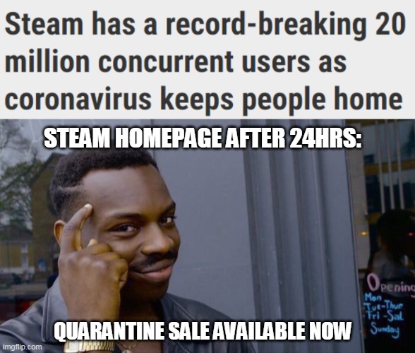 STEAM HOMEPAGE AFTER 24HRS:; QUARANTINE SALE AVAILABLE NOW | image tagged in memes,roll safe think about it | made w/ Imgflip meme maker