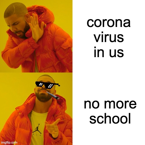 Drake Hotline Bling | corona virus in us; no more school | image tagged in memes,drake hotline bling | made w/ Imgflip meme maker