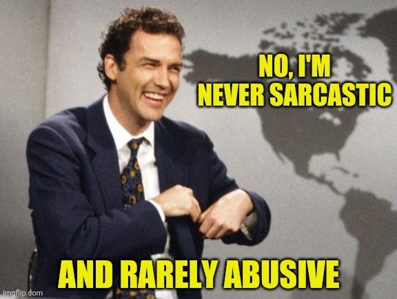 AND RARELY ABUSIVE NO, I'M NEVER SARCASTIC | made w/ Imgflip meme maker