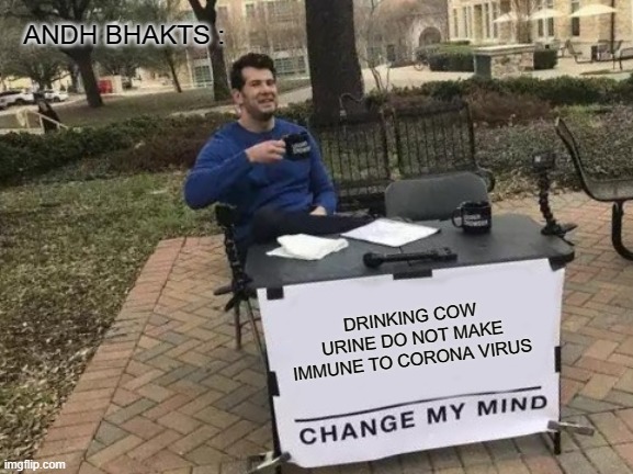 Change My Mind Meme | ANDH BHAKTS :; DRINKING COW URINE DO NOT MAKE IMMUNE TO CORONA VIRUS | image tagged in memes,change my mind | made w/ Imgflip meme maker