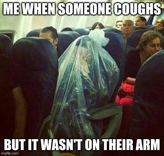 corona virus on plane | ME WHEN SOMEONE COUGHS; BUT IT WASN'T ON THEIR ARM | image tagged in corona virus on plane | made w/ Imgflip meme maker