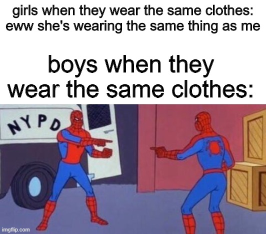 girls when they wear the same clothes: eww she's wearing the same thing as me; boys when they wear the same clothes: | image tagged in blank white template,spiderman clone | made w/ Imgflip meme maker