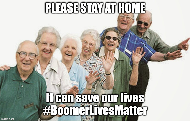 PLEASE STAY AT HOME; It can save our lives
#BoomerLivesMatter | image tagged in boomer,coronavirus | made w/ Imgflip meme maker