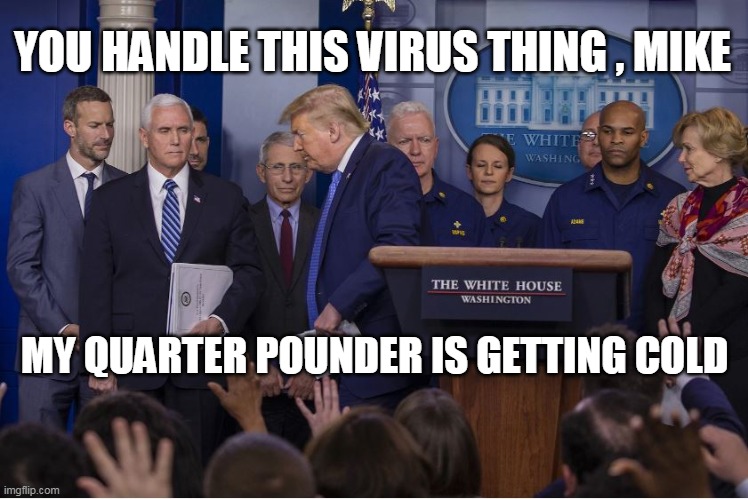 YOU HANDLE THIS VIRUS THING , MIKE; MY QUARTER POUNDER IS GETTING COLD | image tagged in trump | made w/ Imgflip meme maker