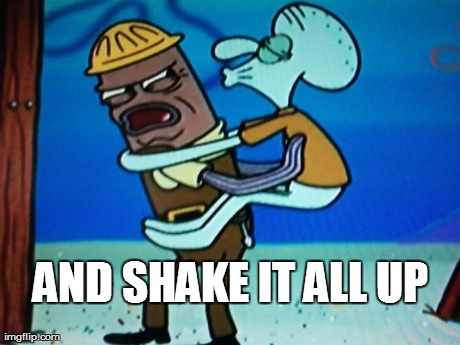 AND SHAKE IT ALL UP | made w/ Imgflip meme maker