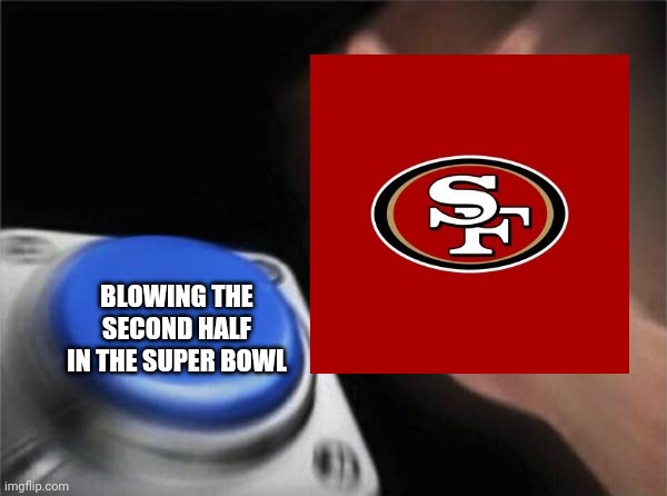 Blank Nut Button | BLOWING THE SECOND HALF IN THE SUPER BOWL | image tagged in memes,blank nut button | made w/ Imgflip meme maker