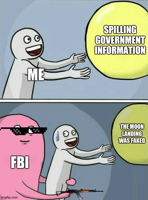 Running Away Balloon Meme | SPILLING GOVERNMENT INFORMATION; ME; THE MOON LANDING WAS FAKED; FBI | image tagged in memes,running away balloon | made w/ Imgflip meme maker