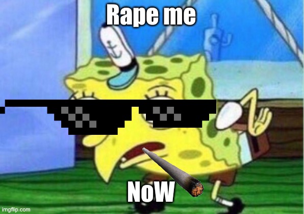 Mocking Spongebob Meme | Rape me; NoW | image tagged in memes,mocking spongebob | made w/ Imgflip meme maker