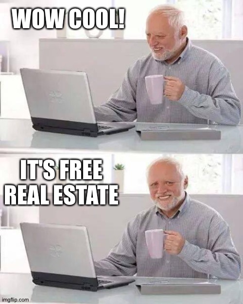Hide the Pain Harold | WOW COOL! IT'S FREE REAL ESTATE | image tagged in memes,hide the pain harold | made w/ Imgflip meme maker