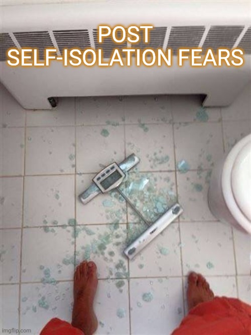 Fat people & scales  | POST SELF-ISOLATION FEARS | image tagged in fat people  scales | made w/ Imgflip meme maker