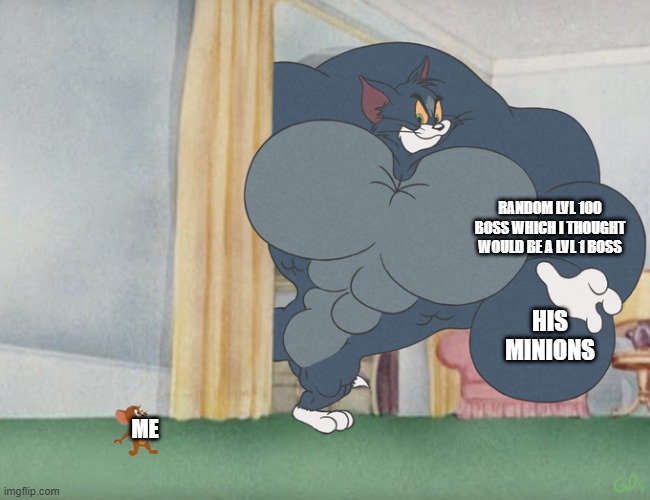 Buff Tom and Jerry Meme Template | RANDOM LVL 100 BOSS WHICH I THOUGHT WOULD BE A LVL 1 BOSS; HIS MINIONS; ME | image tagged in buff tom and jerry meme template | made w/ Imgflip meme maker