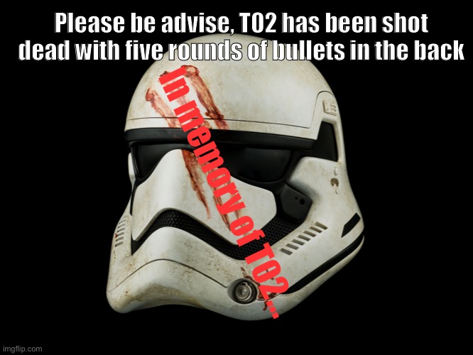 Please be advise, T02 has been shot dead with five rounds of bullets in the back; In memory of T02... | made w/ Imgflip meme maker