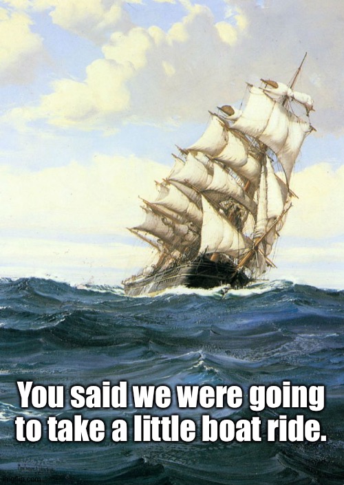 You said we were going to take a little boat ride. | made w/ Imgflip meme maker