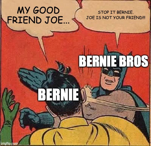 Batman Slapping Robin Meme | MY GOOD FRIEND JOE... STOP IT BERNIE. JOE IS NOT YOUR FRIEND!!! BERNIE BROS; BERNIE | image tagged in memes,batman slapping robin | made w/ Imgflip meme maker