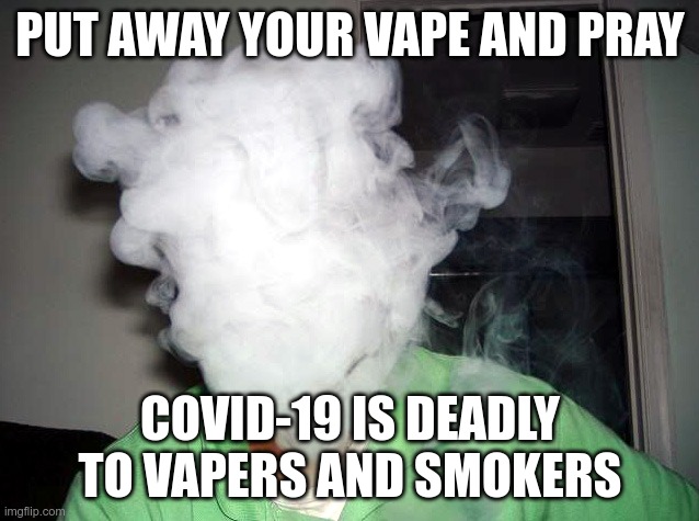 Vape Cloud | PUT AWAY YOUR VAPE AND PRAY; COVID-19 IS DEADLY TO VAPERS AND SMOKERS | image tagged in vape cloud | made w/ Imgflip meme maker